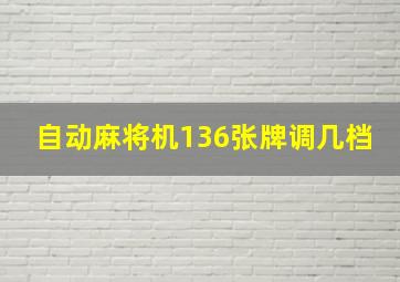 自动麻将机136张牌调几档