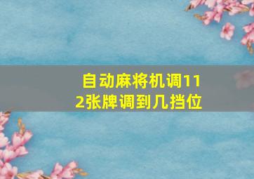 自动麻将机调112张牌调到几挡位