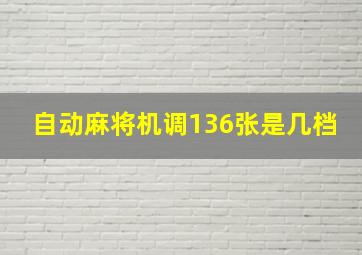 自动麻将机调136张是几档