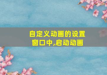 自定义动画的设置窗口中,启动动画