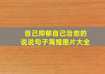 自己抑郁自己治愈的说说句子简短图片大全