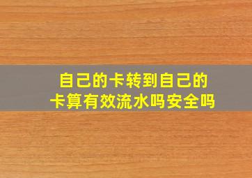 自己的卡转到自己的卡算有效流水吗安全吗