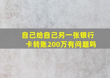 自己给自己另一张银行卡转账200万有问题吗