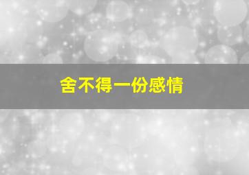 舍不得一份感情