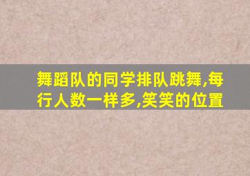 舞蹈队的同学排队跳舞,每行人数一样多,笑笑的位置