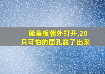 舱盖板朝外打开,20只可怕的面孔露了出来