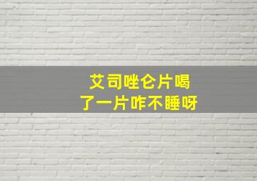 艾司唑仑片喝了一片咋不睡呀