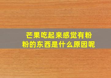 芒果吃起来感觉有粉粉的东西是什么原因呢