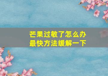 芒果过敏了怎么办最快方法缓解一下