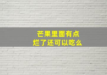 芒果里面有点烂了还可以吃么