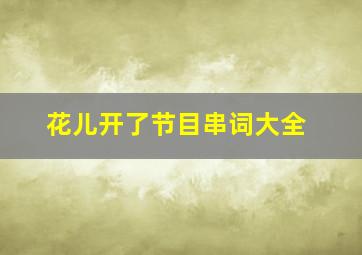 花儿开了节目串词大全