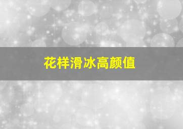 花样滑冰高颜值