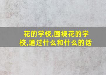 花的学校,围绕花的学校,通过什么和什么的话