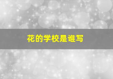 花的学校是谁写