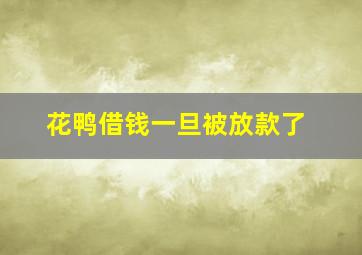 花鸭借钱一旦被放款了