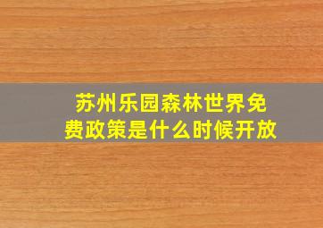 苏州乐园森林世界免费政策是什么时候开放