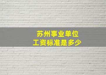 苏州事业单位工资标准是多少