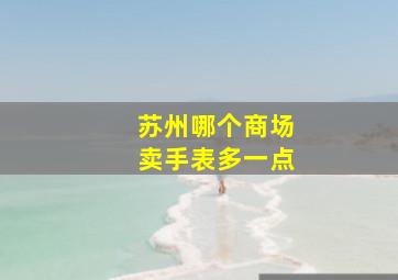 苏州哪个商场卖手表多一点