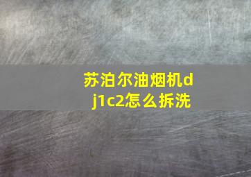 苏泊尔油烟机dj1c2怎么拆洗