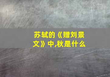 苏轼的《赠刘景文》中,秋是什么