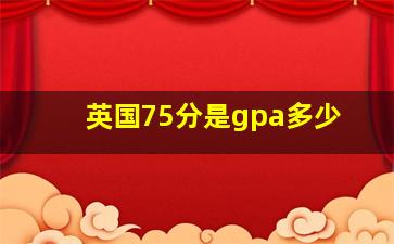 英国75分是gpa多少