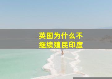 英国为什么不继续殖民印度