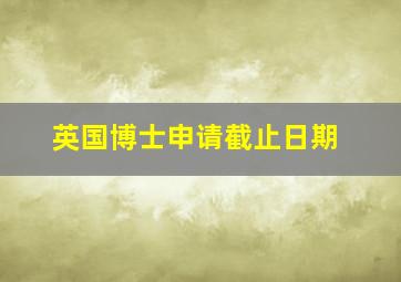 英国博士申请截止日期