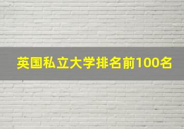 英国私立大学排名前100名