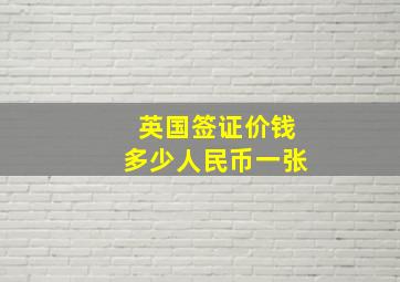 英国签证价钱多少人民币一张