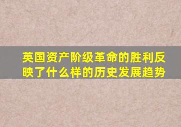 英国资产阶级革命的胜利反映了什么样的历史发展趋势