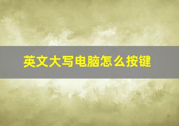 英文大写电脑怎么按键