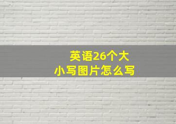 英语26个大小写图片怎么写