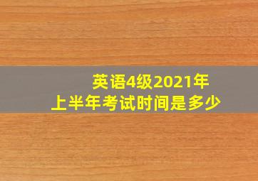 英语4级2021年上半年考试时间是多少