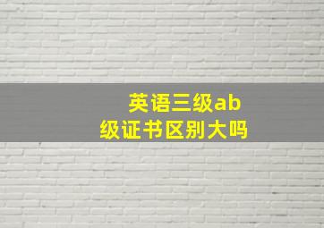 英语三级ab级证书区别大吗