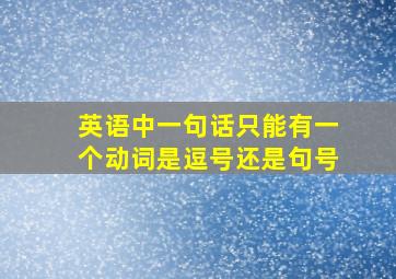 英语中一句话只能有一个动词是逗号还是句号