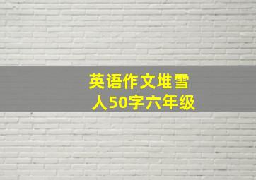 英语作文堆雪人50字六年级