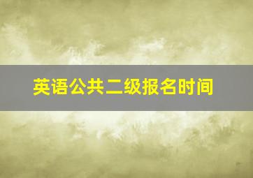 英语公共二级报名时间