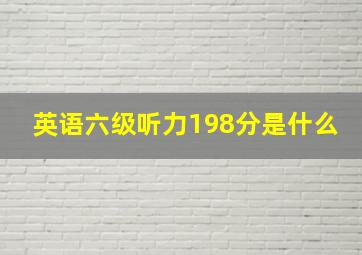 英语六级听力198分是什么