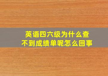 英语四六级为什么查不到成绩单呢怎么回事