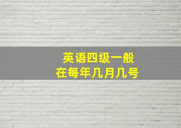 英语四级一般在每年几月几号