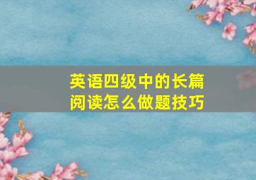 英语四级中的长篇阅读怎么做题技巧