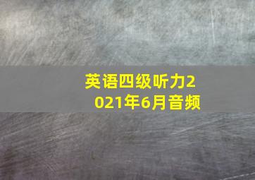 英语四级听力2021年6月音频