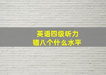 英语四级听力错八个什么水平