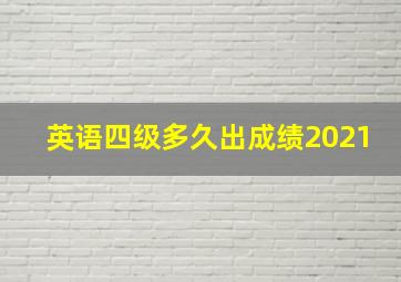 英语四级多久出成绩2021