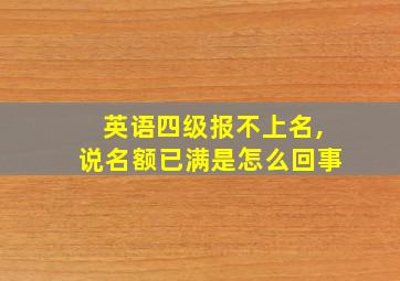 英语四级报不上名,说名额已满是怎么回事