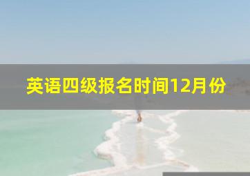 英语四级报名时间12月份