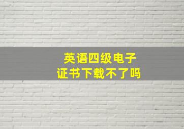 英语四级电子证书下载不了吗