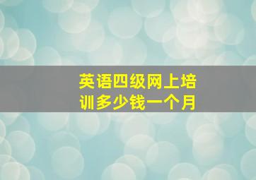 英语四级网上培训多少钱一个月