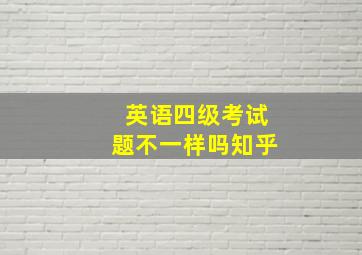 英语四级考试题不一样吗知乎