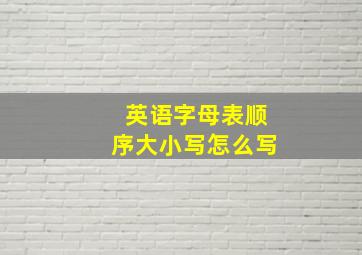 英语字母表顺序大小写怎么写